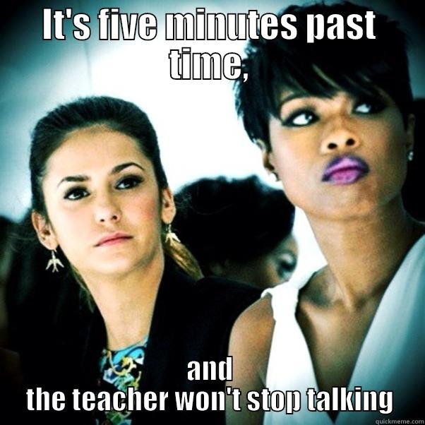 IT'S FIVE MINUTES PAST TIME, AND THE TEACHER WON'T STOP TALKING Misc