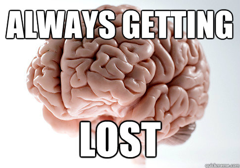 always getting lost  Scumbag Brain