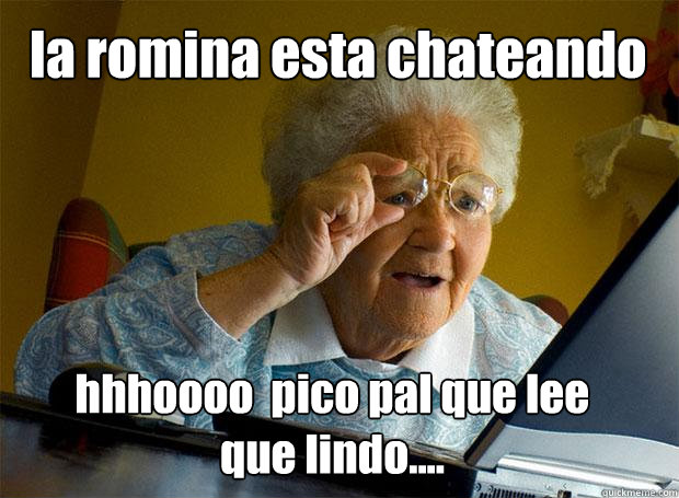 la romina esta chateando hhhoooo  pico pal que lee
que lindo....   Grandma finds the Internet