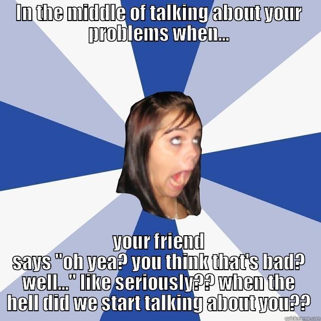 Fuck off! - IN THE MIDDLE OF TALKING ABOUT YOUR PROBLEMS WHEN... YOUR FRIEND SAYS 