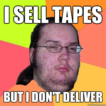 I sell tapes but I don't deliver - I sell tapes but I don't deliver  Butthurt Dweller