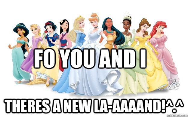 Fo you and I Theres a new la-aaaand!^.^  disney princesses