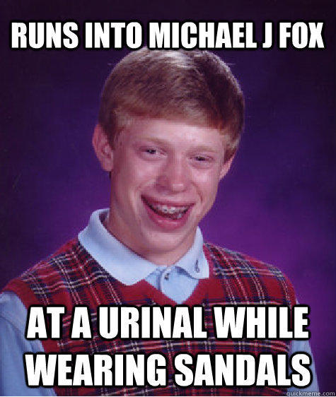 Runs into Michael J Fox  At a urinal while wearing sandals  