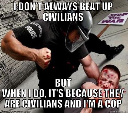 I DON'T ALWAYS BEAT UP CIVILIANS BUT WHEN I DO, IT'S BECAUSE THEY ARE CIVILIANS AND I'M A COP Misc