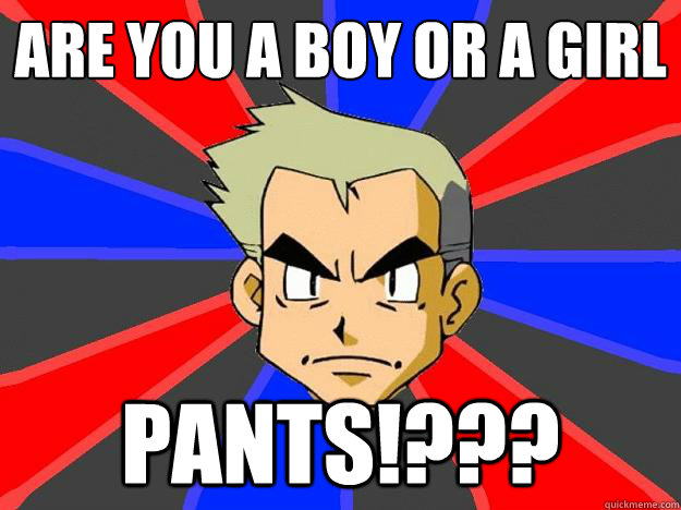 ARE YOU A BOY OR A GIRL PANTS!???  Professor Oak