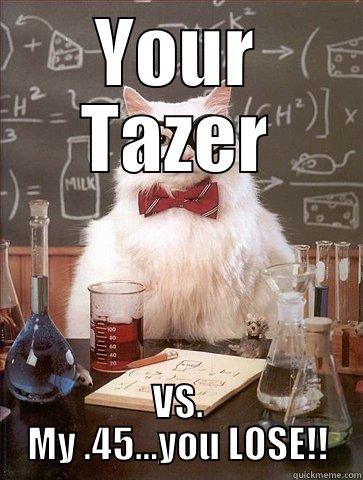 YOUR TAZER VS. MY .45...YOU LOSE!! Chemistry Cat