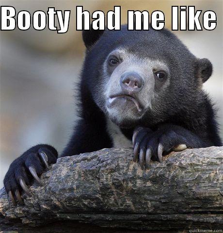 BOOTY HAD ME LIKE   Confession Bear