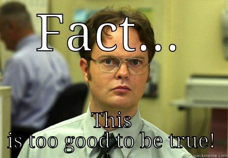 FACT... THIS IS TOO GOOD TO BE TRUE! Schrute