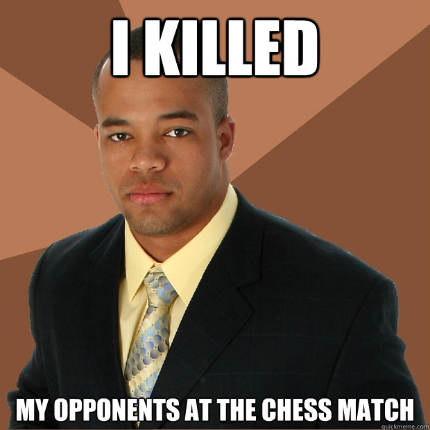 I Killed my opponents at the chess match  Successful Black Man