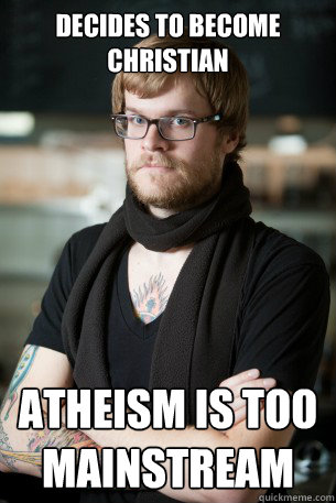 Decides to become Christian atheism is too mainstream - Decides to become Christian atheism is too mainstream  Hipster Barista