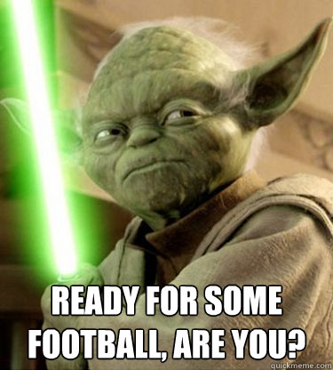 Ready for some football, are you? - Ready for some football, are you?  Yoda