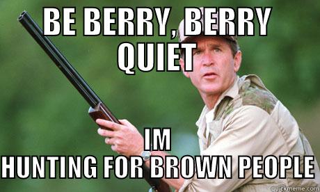 BE BERRY, BERRY QUIET IM HUNTING FOR BROWN PEOPLE Misc