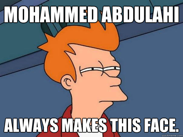 Mohammed Abdulahi  Always makes this face. - Mohammed Abdulahi  Always makes this face.  Futurama Fry