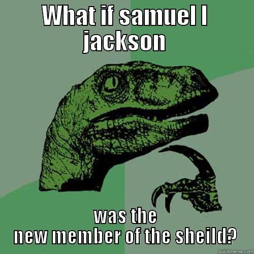 WHAT IF SAMUEL L JACKSON WAS THE NEW MEMBER OF THE SHEILD? Philosoraptor