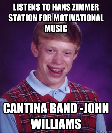 Listens to Hans Zimmer station for motivational music Cantina Band -John Williams - Listens to Hans Zimmer station for motivational music Cantina Band -John Williams  Bad Luck Brian