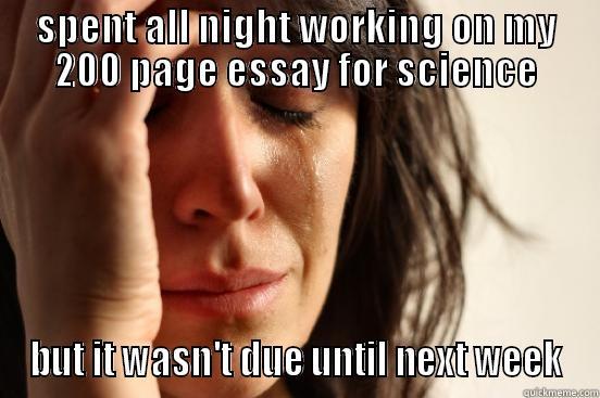 SPENT ALL NIGHT WORKING ON MY 200 PAGE ESSAY FOR SCIENCE BUT IT WASN'T DUE UNTIL NEXT WEEK First World Problems