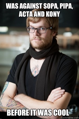 Was against SOPA, PIPA, ACTA and Kony BEFORE IT WAS COOL  Hipster Barista