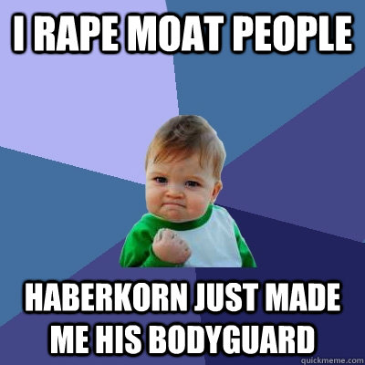 I rape moat people haberkorn just made me his bodyguard - I rape moat people haberkorn just made me his bodyguard  Success Kid