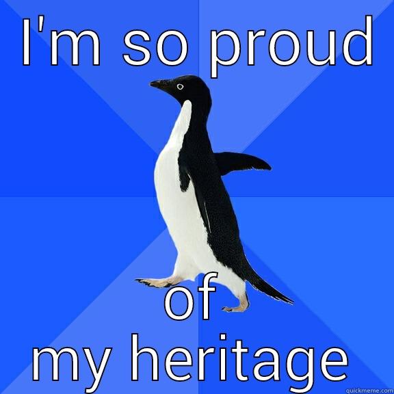  I'M SO PROUD  OF MY HERITAGE Socially Awkward Penguin