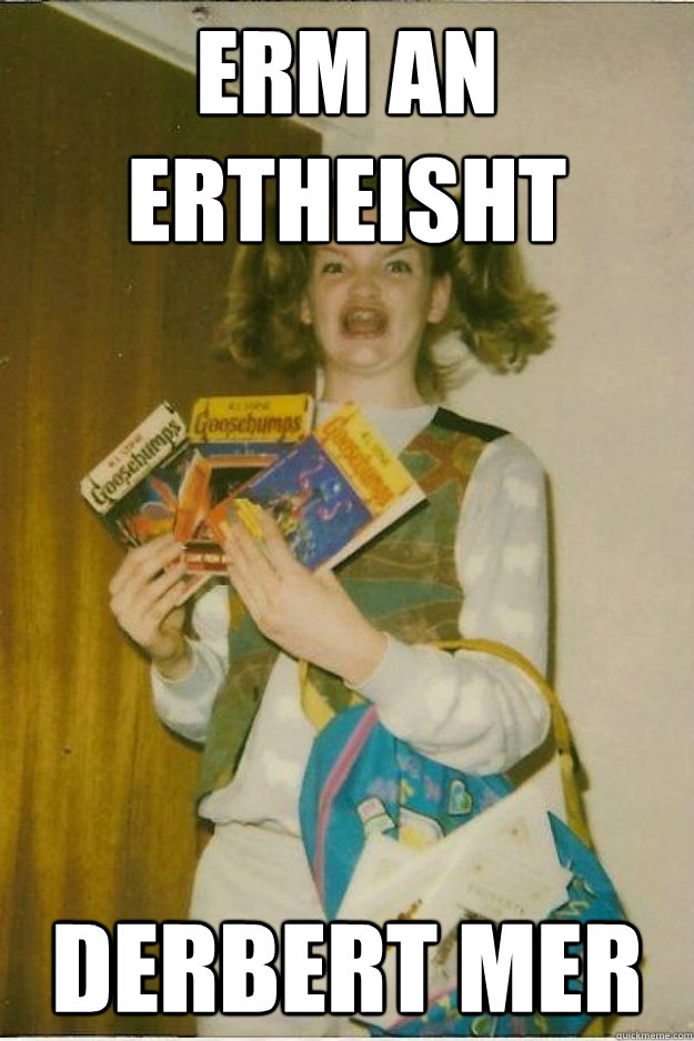 ERM AN ERTHEISHT DERBERT MER - ERM AN ERTHEISHT DERBERT MER  goosebumps girl