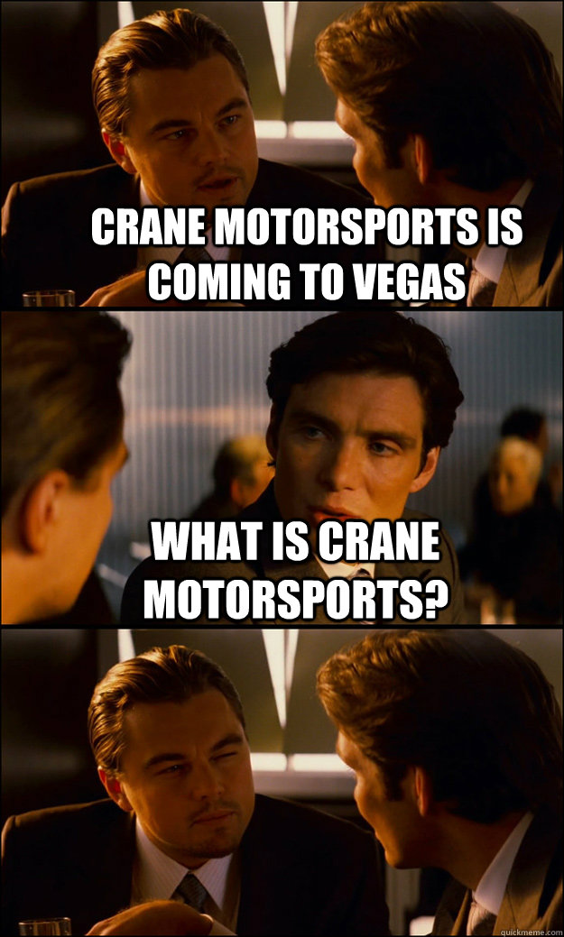 Crane Motorsports is coming to Vegas What is Crane Motorsports?   Inception