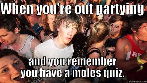 WHEN YOU'RE OUT PARTYING  AND YOU REMEMBER YOU HAVE A MOLES QUIZ. Sudden Clarity Clarence