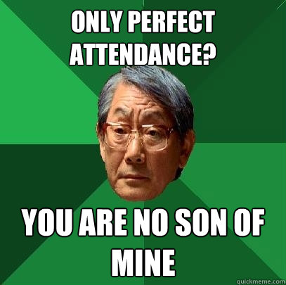 only perfect attendance? you are no son of mine  High Expectations Asian Father