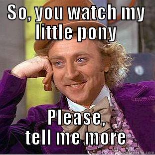 SO, YOU WATCH MY LITTLE PONY PLEASE, TELL ME MORE Creepy Wonka