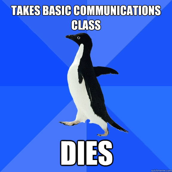 Takes basic communications class dies    Socially Awkward Penguin