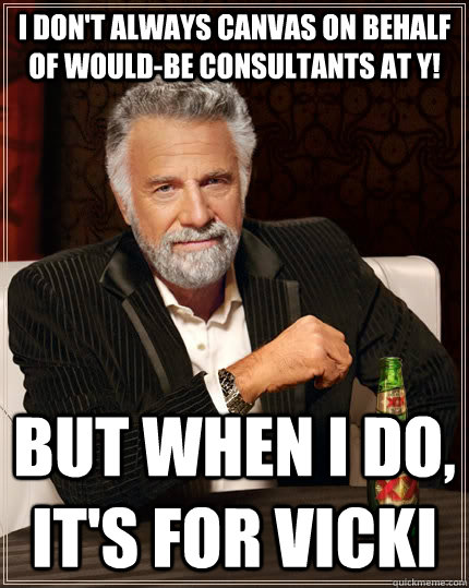 I don't always canvas on behalf of would-be consultants at Y! But when I do, it's for Vicki Caption 3 goes here  The Most Interesting Man In The World