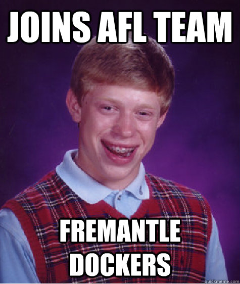 joins AFL team Fremantle dockers - joins AFL team Fremantle dockers  Bad Luck Brian