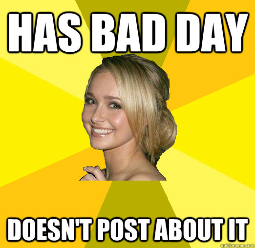 Has bad day doesn't post about it  Tolerable Facebook Girl