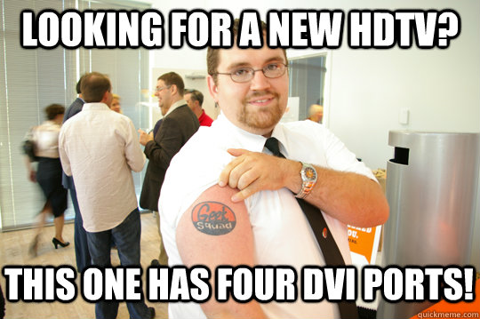 Looking for a new HDTV? This one has four DVI ports!  GeekSquad Gus