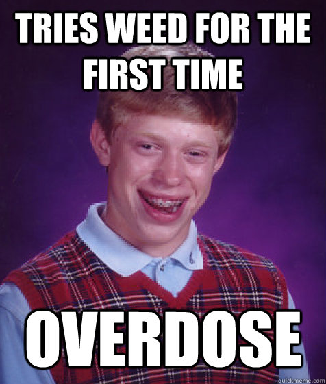 Tries weed for the first time Overdose  Bad Luck Brian