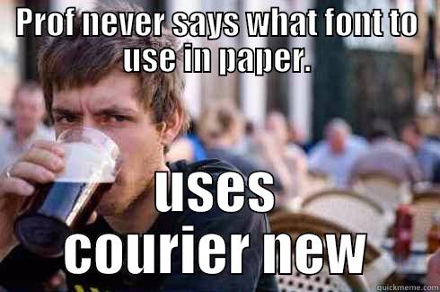 PROF NEVER SAYS WHAT FONT TO USE IN PAPER. USES COURIER NEW Lazy College Senior