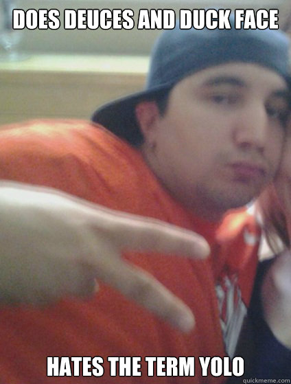 Does Deuces and Duck Face Hates the term yolo - Does Deuces and Duck Face Hates the term yolo  DJ DUCK FACE