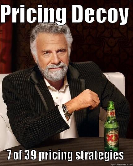 PRICING DECOY  7 OF 39 PRICING STRATEGIES The Most Interesting Man In The World