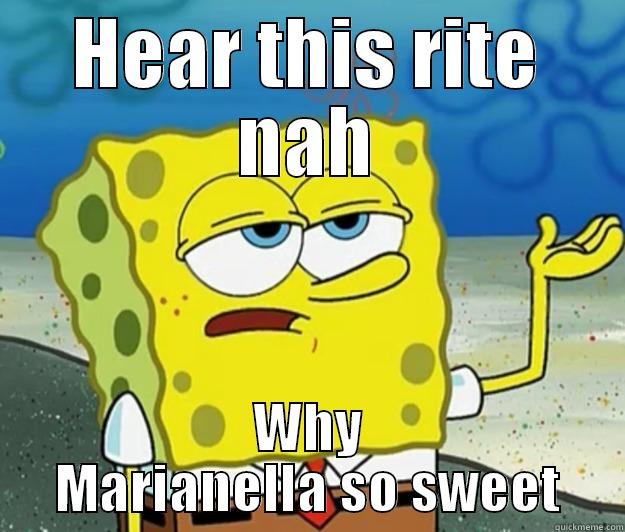 HEAR THIS RITE NAH WHY MARIANELLA SO SWEET Tough Spongebob