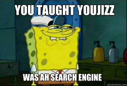 you taught youjizz was ah search engine  Dirty Spongebob