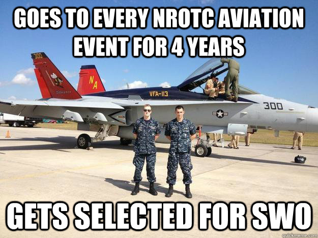 Goes to every nrotc aviation event for 4 years gets selected for swo - Goes to every nrotc aviation event for 4 years gets selected for swo  Misc