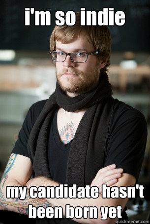 i'm so indie my candidate hasn't been born yet  Hipster Barista