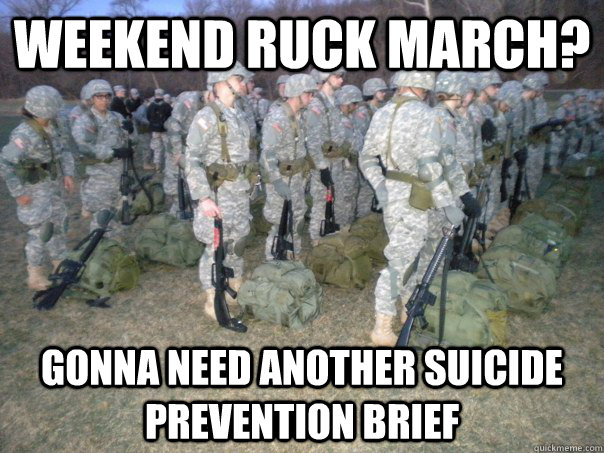 Weekend ruck march? gonna need another suicide prevention brief - Weekend ruck march? gonna need another suicide prevention brief  Misc