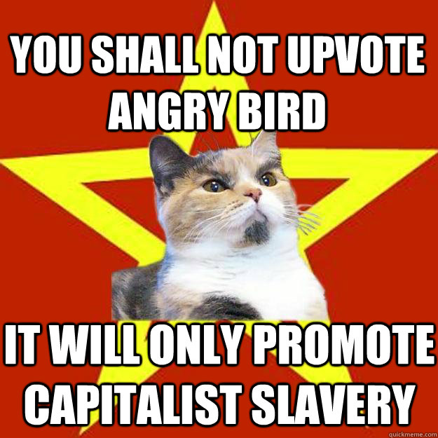 You shall not upvote Angry Bird It will only promote capitalist slavery  Lenin Cat