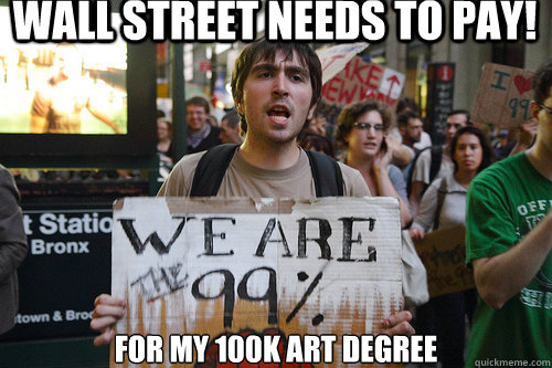 Wall Street Needs to Pay! For my 100k art degree   occupy wall street