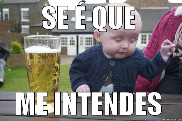 SE É QUE ME INTENDES drunk baby