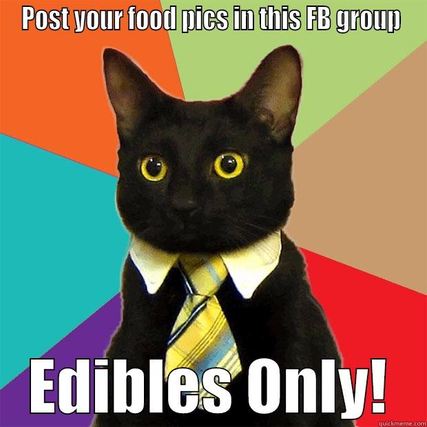 Edibles Only! - POST YOUR FOOD PICS IN THIS FB GROUP EDIBLES ONLY! Business Cat