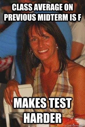 Class average on previous midterm is F Makes test harder - Class average on previous midterm is F Makes test harder  Crazy Kellie