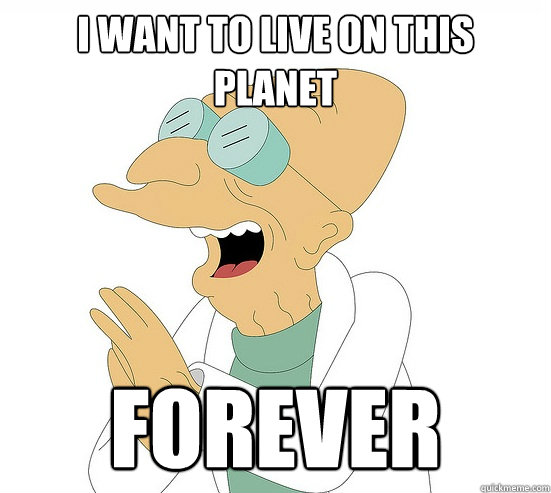 I want to live on this planet Forever  Futurama Farnsworth