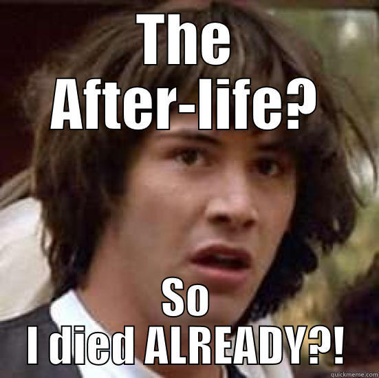 THE AFTER-LIFE? SO I DIED ALREADY?! conspiracy keanu