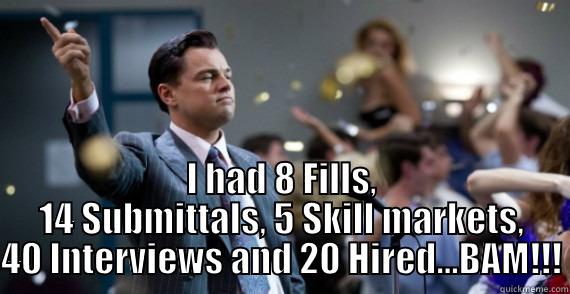  I HAD 8 FILLS, 14 SUBMITTALS, 5 SKILL MARKETS, 40 INTERVIEWS AND 20 HIRED...BAM!!! Misc